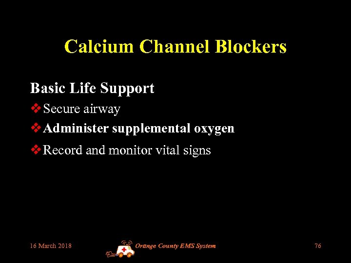 Calcium Channel Blockers Basic Life Support v Secure airway v Administer supplemental oxygen v