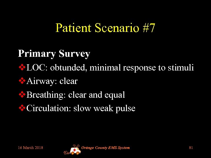 Patient Scenario #7 Primary Survey v. LOC: obtunded, minimal response to stimuli v. Airway: