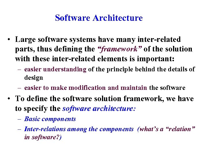 Software Architecture • Large software systems have many inter-related parts, thus defining the “framework”