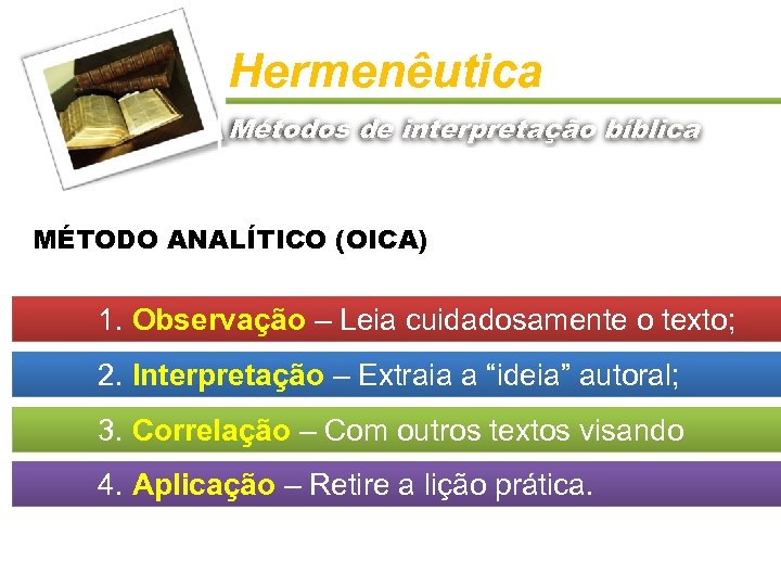 Hermenêutica Métodos de interpretação bíblica MÉTODO ANALÍTICO (OICA) 1. Observação – Leia cuidadosamente o