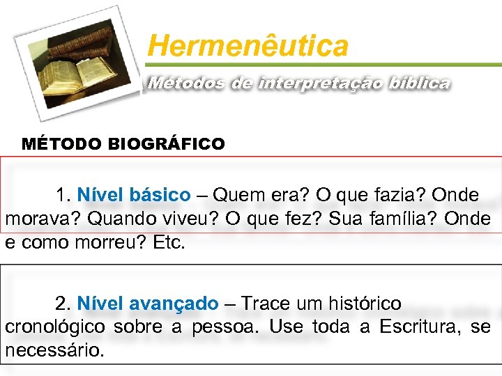 Hermenêutica Métodos de interpretação bíblica MÉTODO BIOGRÁFICO 1. Nível básico – Quem era? O