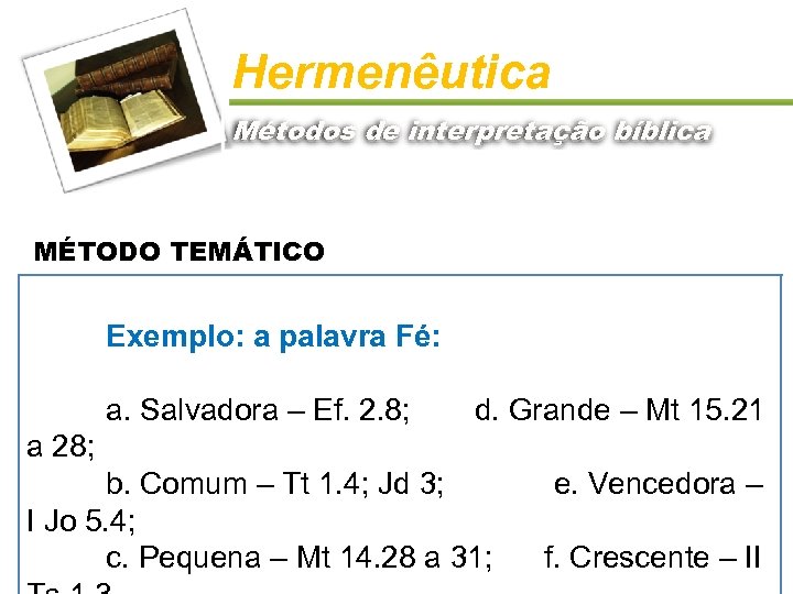 Hermenêutica Métodos de interpretação bíblica MÉTODO TEMÁTICO Exemplo: a palavra Fé: a. Salvadora –