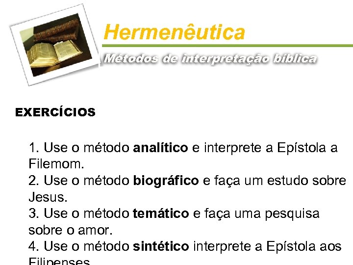 Hermenêutica Métodos de interpretação bíblica EXERCÍCIOS 1. Use o método analítico e interprete a