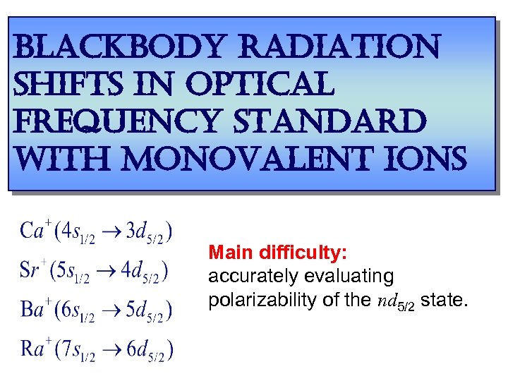 blackbody radiation shifts in optical frequency standard with monovalent ions Main difficulty: accurately evaluating