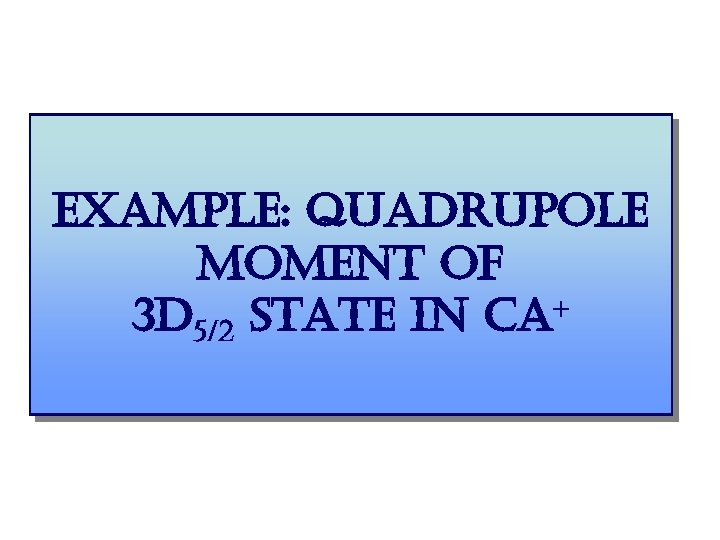 example: quadrupole moment of 3 d 5/2 state in ca+ 