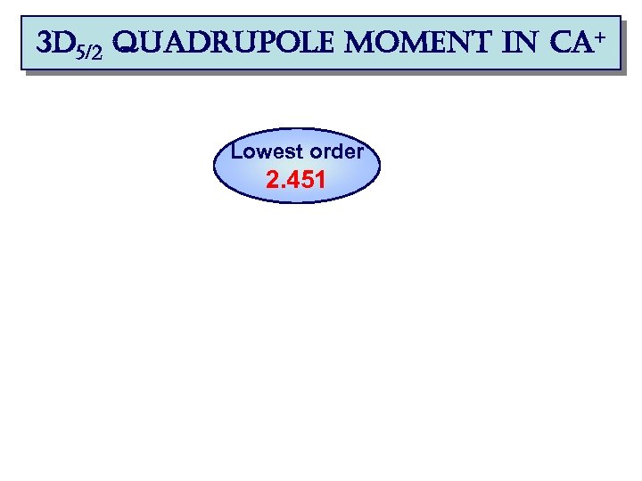 3 d 5/2 quadrupole moment in ca+ Lowest order 2. 451 