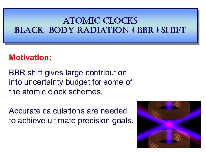 atomic clocks black-body radiation ( bbr ) shift Motivation: BBR shift gives large contribution