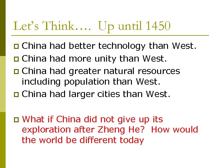 Let’s Think…. Up until 1450 China had better technology than West. p China had