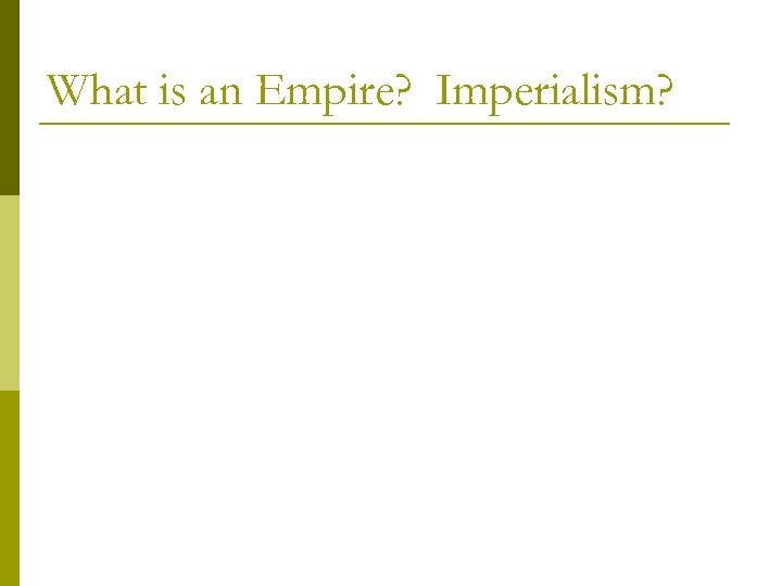 What is an Empire? Imperialism? 