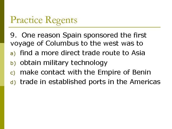 Practice Regents 9. One reason Spain sponsored the first voyage of Columbus to the
