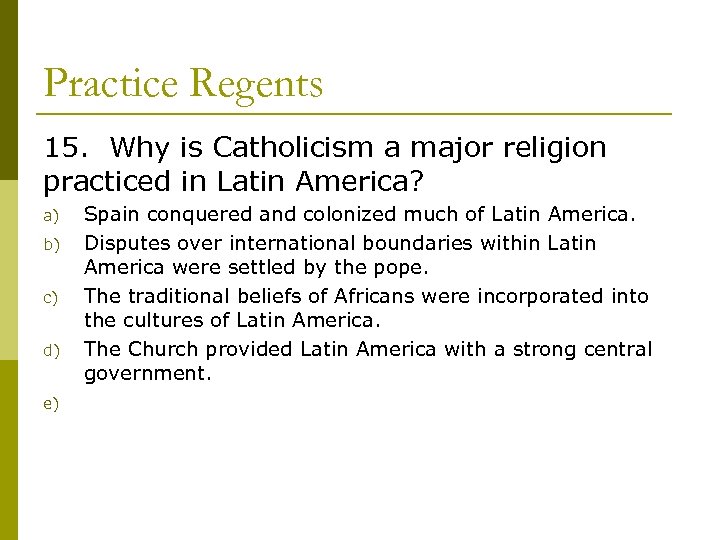 Practice Regents 15. Why is Catholicism a major religion practiced in Latin America? a)