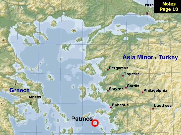 Notes Page 18 Asia Minor / Turkey Pergamos Thyatira Smyrna Greece Sardis Ephesus Patmos