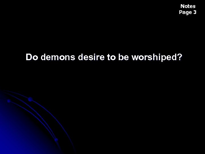 Notes Page 3 Do demons desire to be worshiped? 