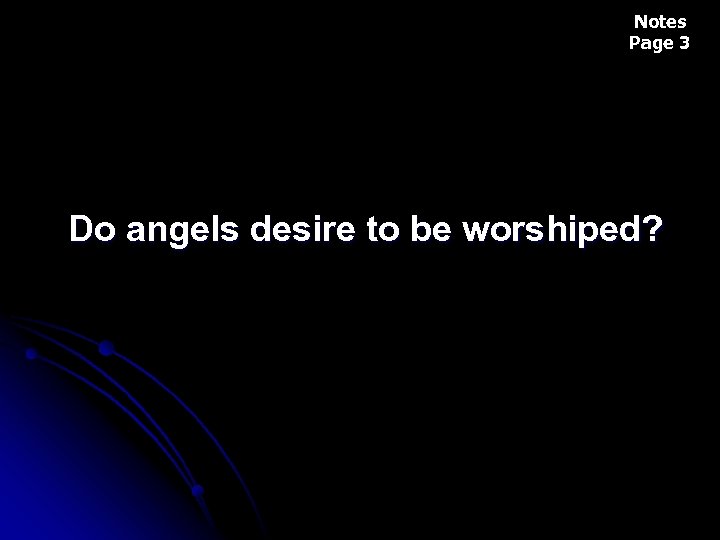 Notes Page 3 Do angels desire to be worshiped? 