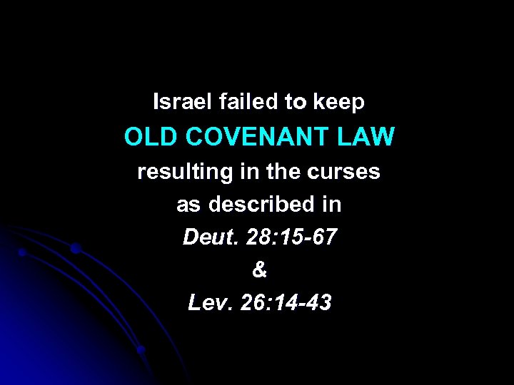 Israel failed to keep OLD COVENANT LAW resulting in the curses as described in