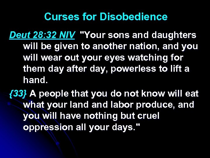Curses for Disobedience Deut 28: 32 NIV "Your sons and daughters will be given
