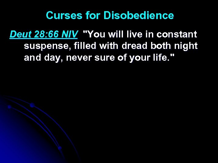 Curses for Disobedience Deut 28: 66 NIV "You will live in constant suspense, filled