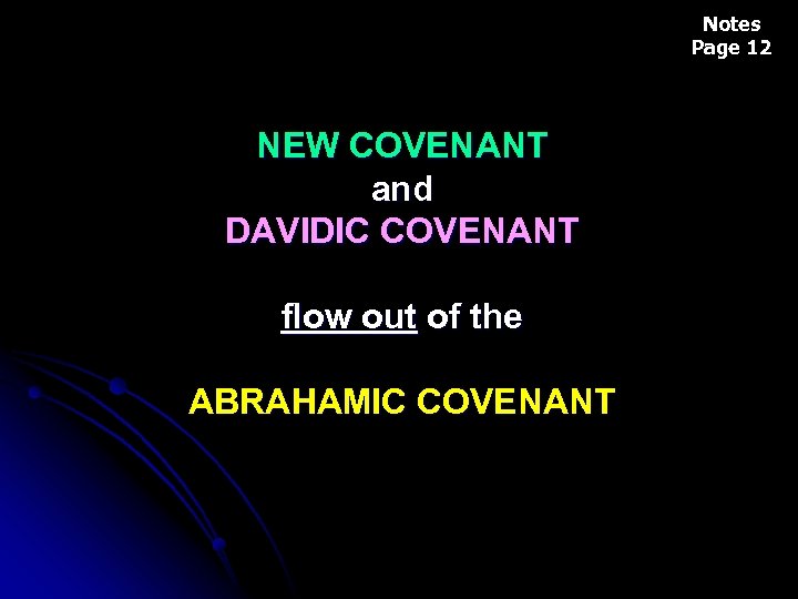Notes Page 12 NEW COVENANT and DAVIDIC COVENANT flow out of the ABRAHAMIC COVENANT
