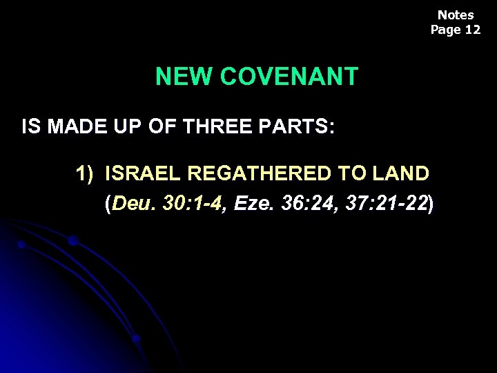 Notes Page 12 NEW COVENANT IS MADE UP OF THREE PARTS: 1) ISRAEL REGATHERED