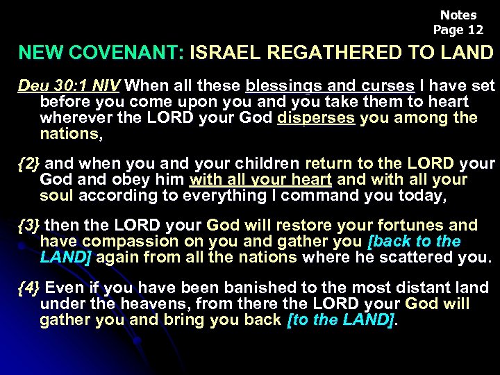 Notes Page 12 NEW COVENANT: ISRAEL REGATHERED TO LAND Deu 30: 1 NIV When