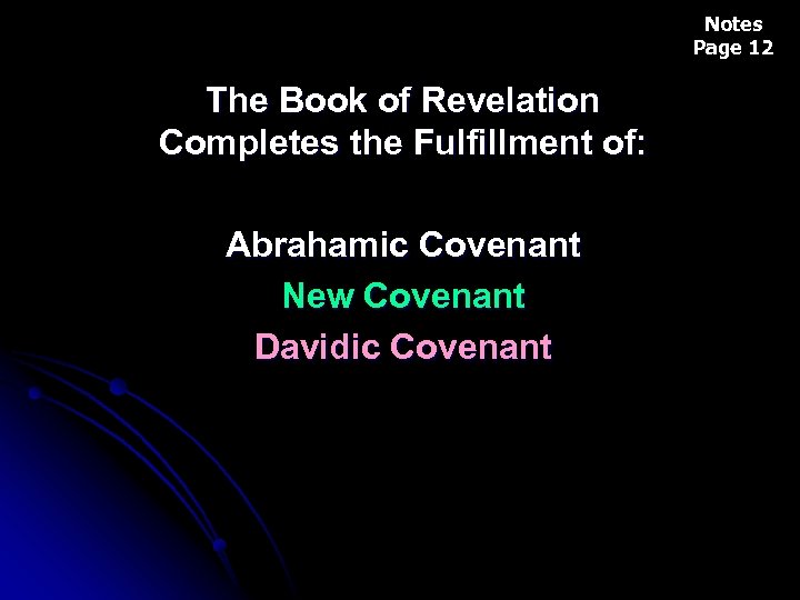 Notes Page 12 The Book of Revelation Completes the Fulfillment of: Abrahamic Covenant New
