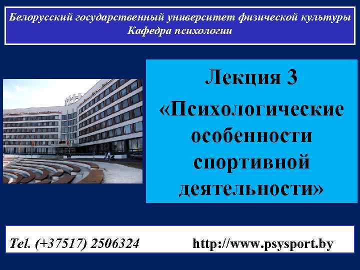 Белорусский государственный университет физической культуры Кафедра психологии Лекция 3 «Психологические особенности спортивной деятельности» Tel.