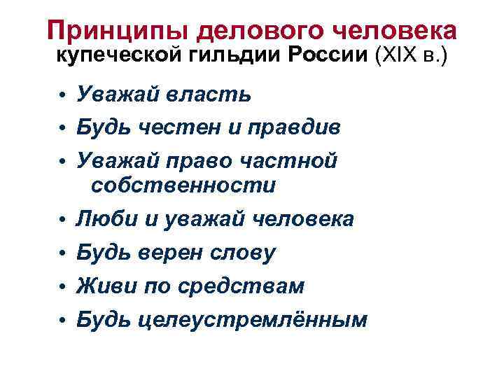 Принципы делового человека купеческой гильдии России (XIX в. ) • Уважай власть • Будь