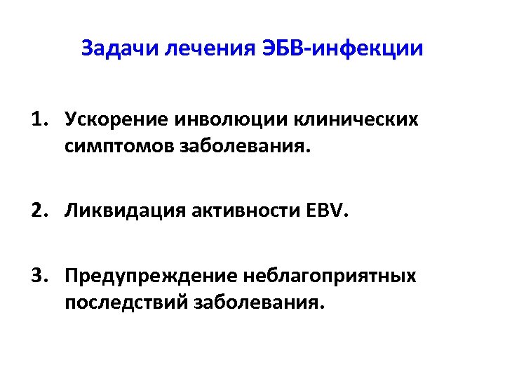 Задачи лечения ЭБВ-инфекции 1. Ускорение инволюции клинических симптомов заболевания. 2. Ликвидация активности EBV. 3.