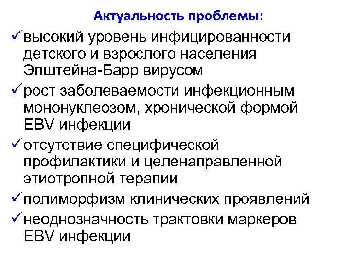 Актуальность проблемы: ü высокий уровень инфицированности детского и взрослого населения Эпштейна-Барр вирусом ü рост