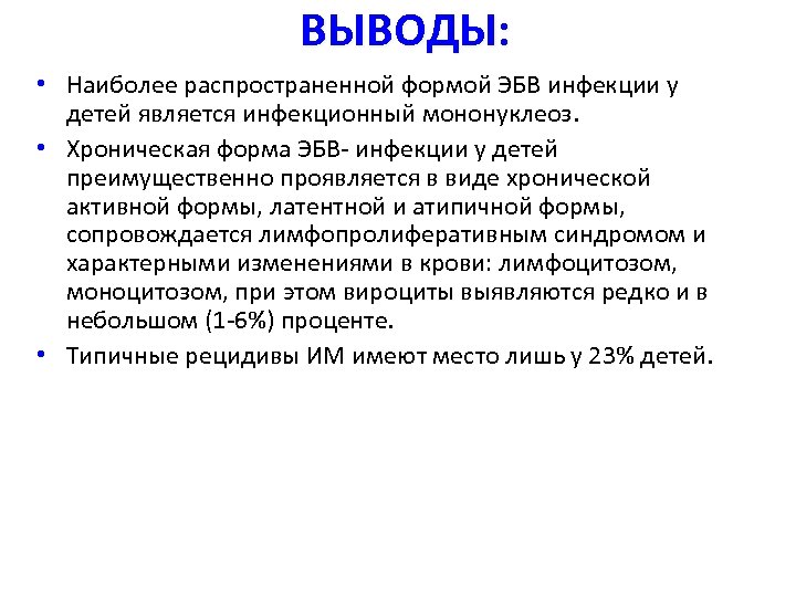 ВЫВОДЫ: • Наиболее распространенной формой ЭБВ инфекции у детей является инфекционный мононуклеоз. • Хроническая