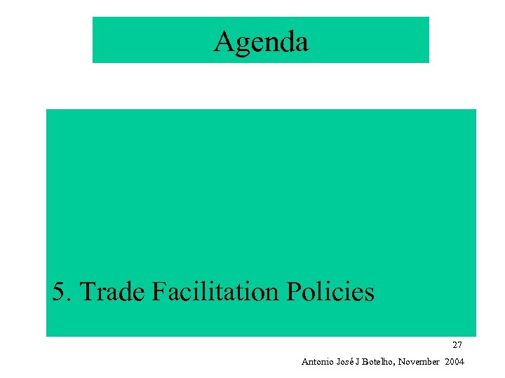 Agenda 5. Trade Facilitation Policies 27 Antonio José J Botelho, November 2004 