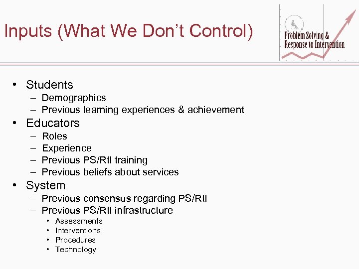 Inputs (What We Don’t Control) • Students – Demographics – Previous learning experiences &