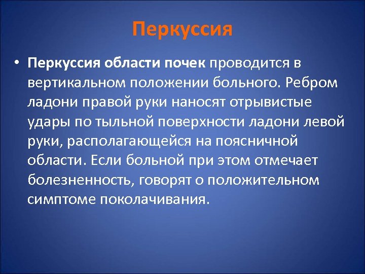 Перкуссия • Перкуссия области почек проводится в вертикальном положении больного. Ребром ладони правой руки