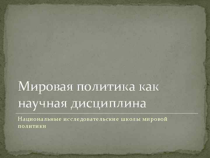 Мировая политика как научная дисциплина Национальные исследовательские школы мировой политики 