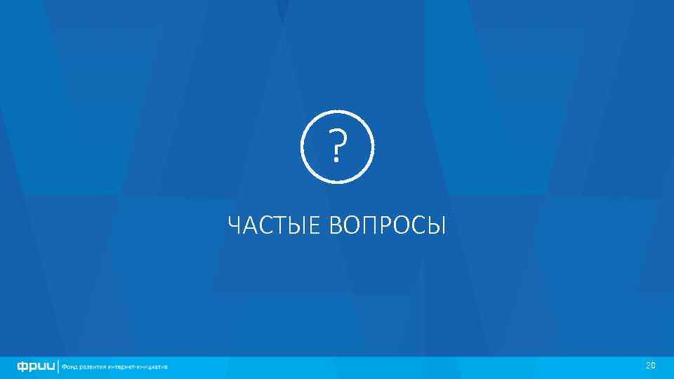 ? ЧАСТЫЕ ВОПРОСЫ 20 