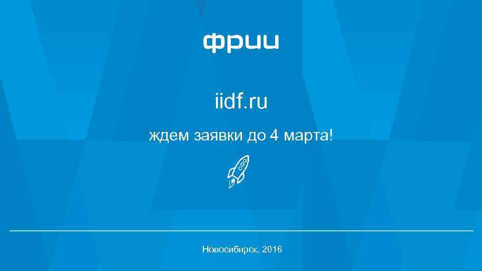 iidf. ru ждем заявки до 4 марта! Новосибирск, 2016 25 
