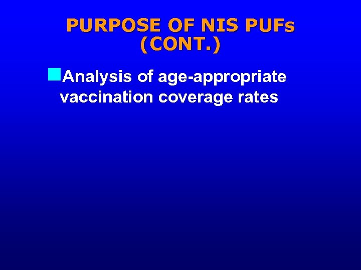 PURPOSE OF NIS PUFs (CONT. ) n. Analysis of age-appropriate vaccination coverage rates 