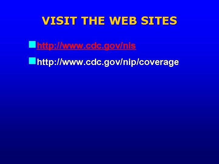VISIT THE WEB SITES nhttp: //www. cdc. gov/nis nhttp: //www. cdc. gov/nip/coverage 
