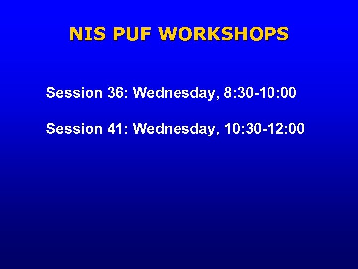 NIS PUF WORKSHOPS Session 36: Wednesday, 8: 30 -10: 00 Session 41: Wednesday, 10: