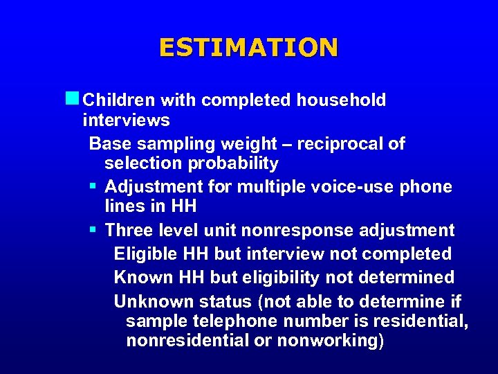 ESTIMATION n Children with completed household interviews Base sampling weight – reciprocal of selection
