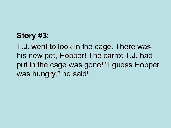 Story #3: T. J. went to look in the cage. There was his new