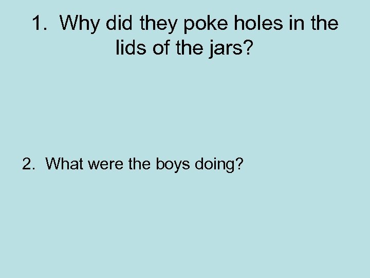 1. Why did they poke holes in the lids of the jars? 2. What