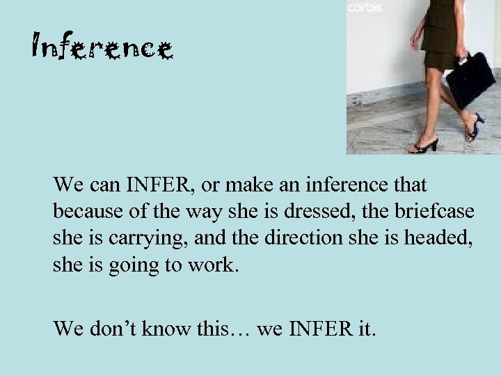 Inference We can INFER, or make an inference that because of the way she