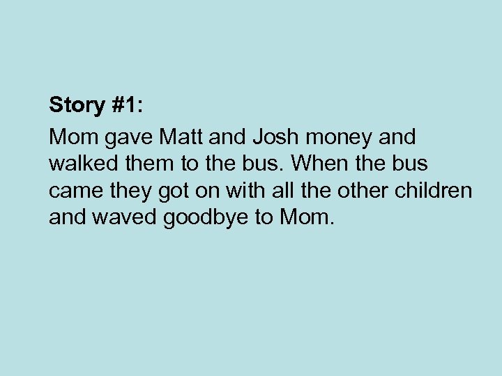 Story #1: Mom gave Matt and Josh money and walked them to the bus.