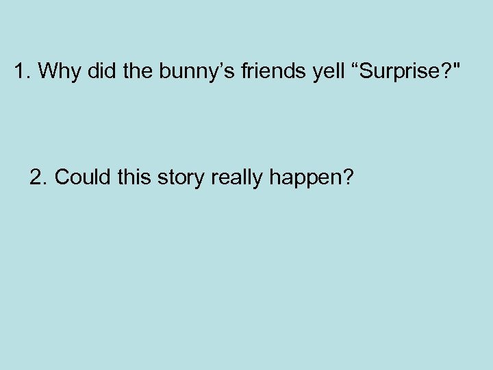 1. Why did the bunny’s friends yell “Surprise? 