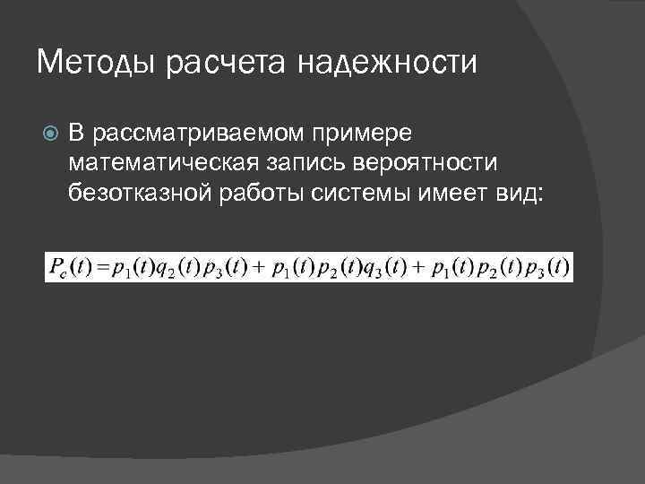 Методы расчета надежности В рассматриваемом примере математическая запись вероятности безотказной работы системы имеет вид: