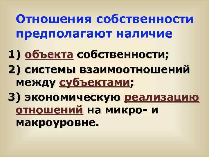 Отношения собственности предполагают наличие 1) объекта собственности; 2) системы взаимоотношений между субъектами; 3) экономическую