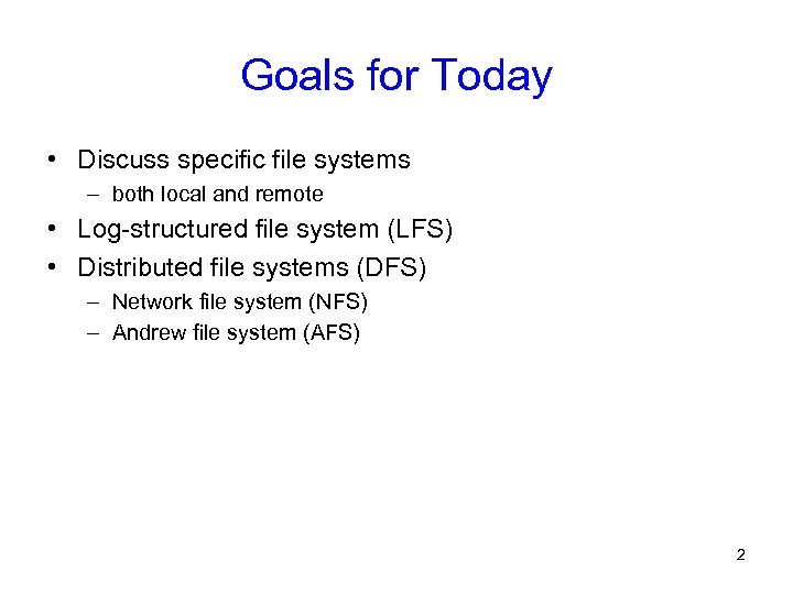 Goals for Today • Discuss specific file systems – both local and remote •