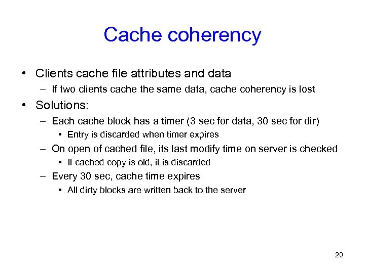 Cache coherency • Clients cache file attributes and data – If two clients cache