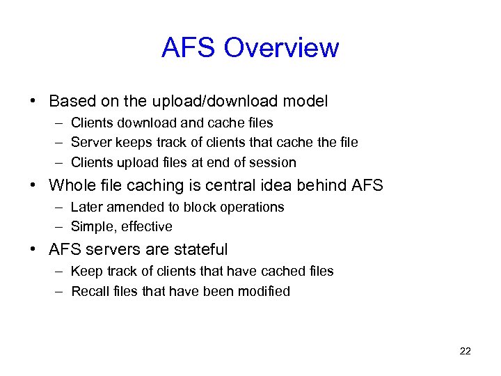 AFS Overview • Based on the upload/download model – Clients download and cache files